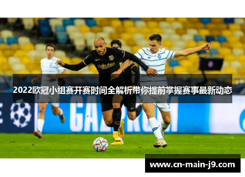 2022欧冠小组赛开赛时间全解析带你提前掌握赛事最新动态