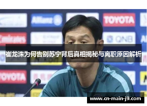 崔龙洙为何告别苏宁背后真相揭秘与离职原因解析