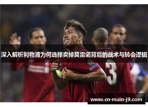 深入解析利物浦为何选择卖掉莫雷诺背后的战术与转会逻辑
