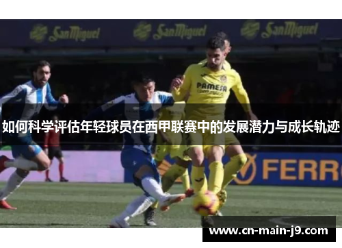 如何科学评估年轻球员在西甲联赛中的发展潜力与成长轨迹