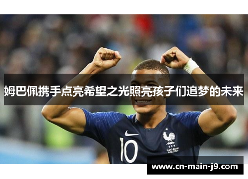 姆巴佩携手点亮希望之光照亮孩子们追梦的未来
