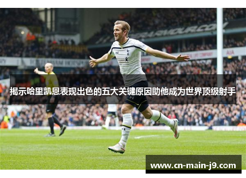 揭示哈里凯恩表现出色的五大关键原因助他成为世界顶级射手