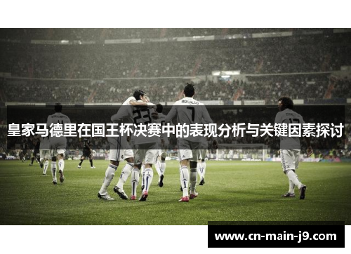皇家马德里在国王杯决赛中的表现分析与关键因素探讨