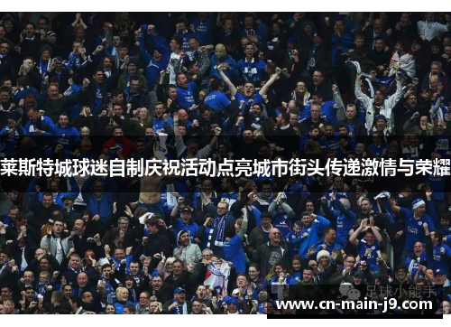 莱斯特城球迷自制庆祝活动点亮城市街头传递激情与荣耀
