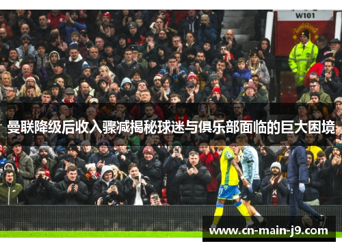 曼联降级后收入骤减揭秘球迷与俱乐部面临的巨大困境