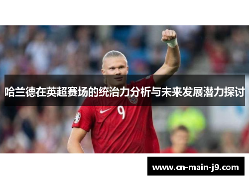 哈兰德在英超赛场的统治力分析与未来发展潜力探讨