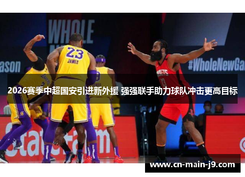 2026赛季中超国安引进新外援 强强联手助力球队冲击更高目标