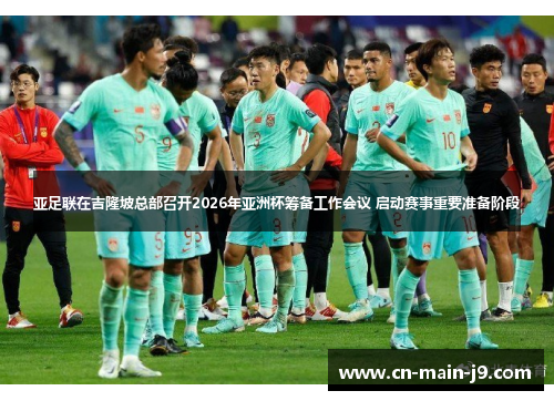 亚足联在吉隆坡总部召开2026年亚洲杯筹备工作会议 启动赛事重要准备阶段